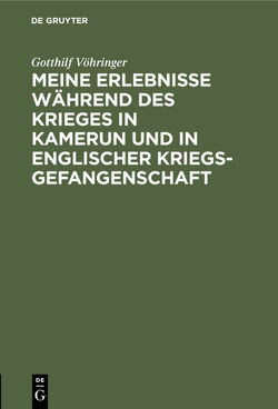 Meine Erlebnisse während des Krieges in Kamerun und in englischer Kriegsgefangenschaft von Vöhringer,  Gotthilf