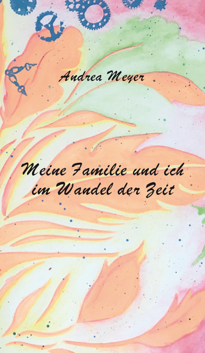 Meine Familie und ich im Wandel der Zeit von Meyer,  Andrea