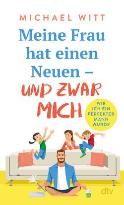 Meine Frau hat einen Neuen – und zwar mich! von Witt,  Michael