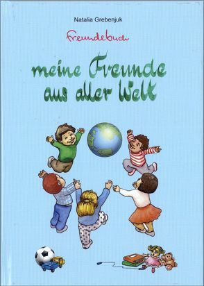 Meine Freunde aus aller Welt von Grebenjuk,  Natalia