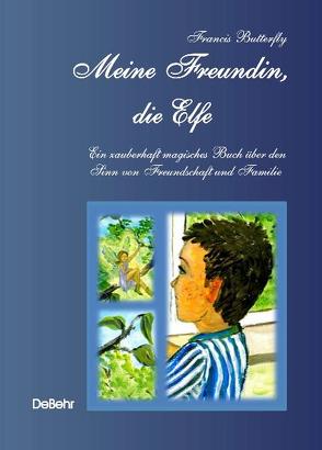 Meine Freundin, die Elfe – Ein zauberhaft magisches Buch über den Sinn von Freundschaft und Familie von Butterfly,  Francis, DeBehr,  Verlag