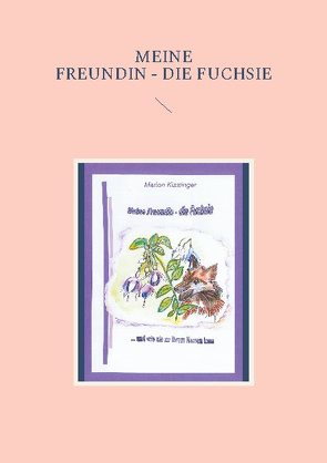 Meine Freundin – die Fuchsie von Kisslinger,  Marion