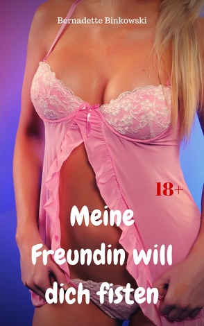 Meine Freundin will dich fisten von Binkowski,  Bernadette