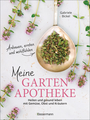 Meine Gartenapotheke. Heilen und gesund leben mit Gemüse, Obst und Kräutern aus dem eigenen Garten von Bickel,  Gabriele