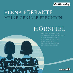 Meine geniale Freundin – Das Hörspiel von Boschen,  Enea, Ferrante,  Elena, Haage,  Ulrike, Heindel,  Martin, Krieger,  Karin, Scheibe,  Hanna, Thomass,  Rosalie (Lehmann)