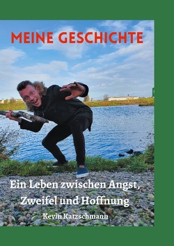 Meine Geschichte, ein Leben zwischen Angst, Zweifel und Hoffnung von Katzschmann,  Kevin