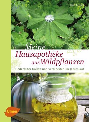 Meine Hausapotheke aus Wildpflanzen von Greiner,  Karin