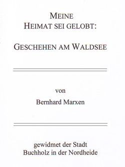 Meine Heimat sei gelobt: Geschehen am Waldsee von Marxen,  Bernhard