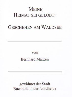 Meine Heimat sei gelobt: Geschehen am Waldsee von Marxen,  Bernhard