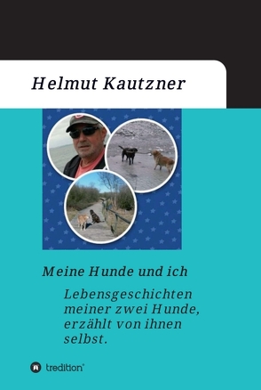 Meine Hunde und ich – Lebensgeschichten meiner zwei Hunde, erzählt von ihnen selbst von Kautzner,  Helmut