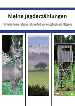 Meine Jagderzählungen – Erlebnisse eines oberösterreichischen Jägers von Eichsteininger,  Hannes, Seitner,  Richard