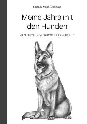 Meine Jahre mit den Hunden von Rossmann,  Susanna Maria