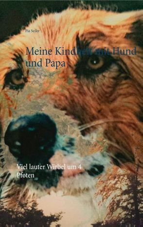 Meine Kindheit mit Hund und Papa von Seiler,  Pia