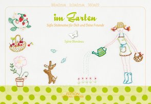 Sticken – Meine kleine Welt im Garten – Das Stickbuch von Blondeau,  Sylvie