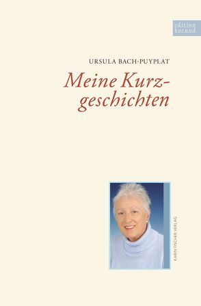 Meine Kurzgeschichten von Bach-Puyplat,  Ursula