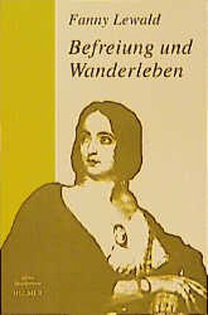 Meine Lebensgeschichte / Befreiung und Wanderleben von Lewald,  Fanny, Venske,  Regula