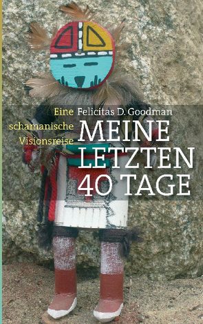 Meine letzten 40 Tage von Goodman,  Felicitas D