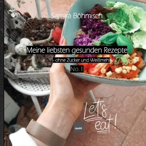 Meine liebsten gesunden Rezepte – ohne Zucker und Weißmehl von Böhmisch,  Samira