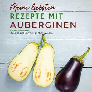 Meine liebsten Rezepte mit Auberginen von Lundqvist,  Mattis, Mayer,  Paul Michael