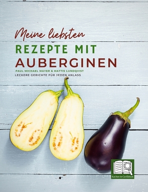 Meine liebsten Rezepte mit Auberginen von Lundqvist,  Mattis, Mayer,  Paul Michael