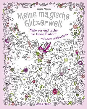 Meine magische Glitzerwelt – Male aus und suche das kleine Einhorn mit dem Silberstern von Metzen,  Isabelle