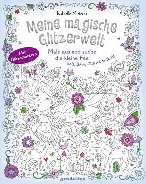 Meine magische Glitzerwelt – Male aus und suche die kleine Fee mit dem Zauberstab von Metzen,  Isabelle