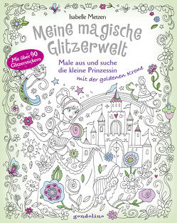 Meine magische Glitzerwelt – Male aus und suche die kleine Prinzessin mit der goldenen Krone von Metzen,  Isabelle