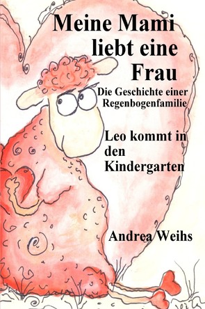 Meine Mami liebt ein Frau – Die Geschichte einer Regenbogenfamilie – Leo kommt in den Kindergarten von Weihs,  Andrea