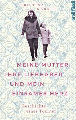 Meine Mutter, ihre Liebhaber und mein einsames Herz von Karrer,  Cristina