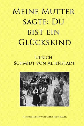 Meine Mutter sagte: Du bist ein Glückskind von Bauer,  Christoph, Schmidt von Altenstadt,  Ulrich