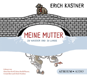 Meine Mutter zu Wasser und zu Lande von Illert,  Ursula, Kaestner,  Erich, Korff,  Hans-Peter, Kunze,  Heinz Rudolf, List,  Sylvia, Noethen,  Ulrich