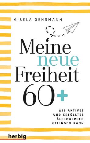 Meine neue Freiheit 60+ von Gehrmann,  Gisela