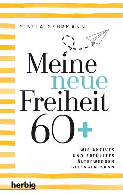 Meine neue Freiheit 60+ von Gehrmann,  Gisela