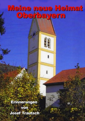 Meine neue Heimat Oberbayern von Trautsch,  Josef