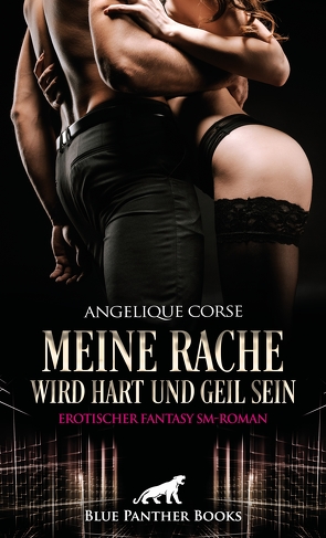 Meine Rache wird hart und geil sein | Erotischer Fantasy SM-Roman von Corse,  Angelique