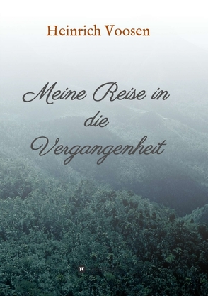 Meine Reise in die Vergangenheit von Voosen,  Heinrich