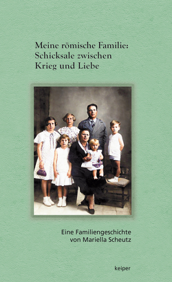 Meine römische Familie: Schicksale zwischen Krieg und Liebe von Scheutz,  Mariella