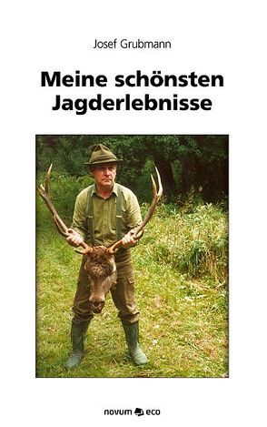 Meine schönsten Jagderlebnisse von Grubmann,  Josef