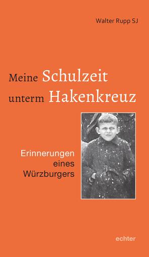 Meine Schulzeit unterm Hakenkreuz von Rupp,  Walter