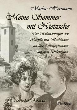 Meine Sommer mit Nietzsche – Die Erinnerungen der Sibylle von Rathingen an ihre Begegnungen mit dem Philosophen – Historischer Roman von Herrmann,  Markus