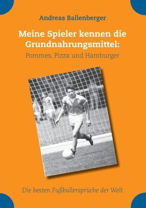 Meine Spieler kennen die Grundnahrungsmittel: Pommes, Pizza und Hamburger von Ballenberger,  Andreas