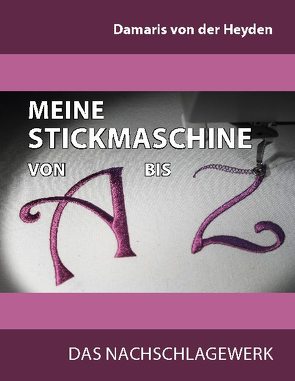 Meine Stickmaschine von A bis Z von von der Heyden,  Damaris