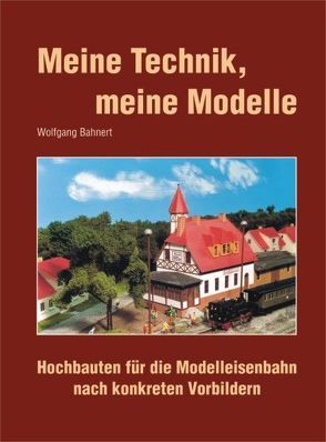 Meine Technik, meine Modelle von Bahnert,  Wolfgang