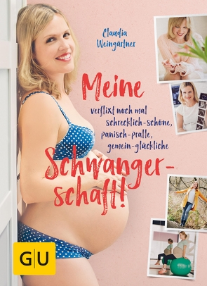 Meine verflixt noch mal schrecklich-schöne, panisch-pralle, gemein-glückliche Schwangerschaft! von Weingärtner,  Claudia