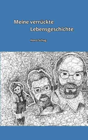 Meine verrückte Lebensgeschichte von Schug,  Horst