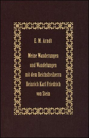 Meine Wanderungen und Wandelungen mit dem Reichsfreiherrn Heinrich Karl Friedrich von Stein von Arndt,  Ernst Moritz