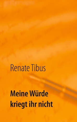 Meine Würde kriegt ihr nicht von Tibus,  Renate