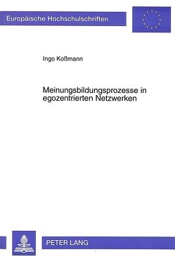 Meinungsbildungsprozesse in egozentrierten Netzwerken von Kossmann,  Ingo