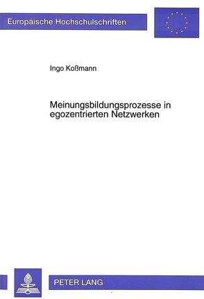 Meinungsbildungsprozesse in egozentrierten Netzwerken von Kossmann,  Ingo