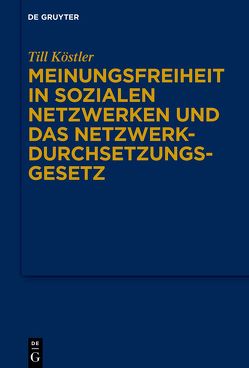 Meinungsfreiheit in sozialen Netzwerken und das Netzwerkdurchsetzungsgesetz von Köstler,  Till